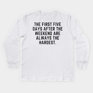 The first 5 days after the weekend are the hardest Kids Long Sleeve T-Shirt